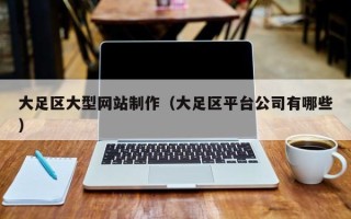 阜新大足区大型网站制作（大足区平台公司有哪些）