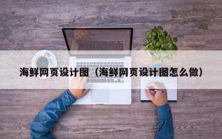 阜新海鲜网页设计图（海鲜网页设计图怎么做）