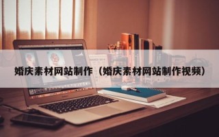 阜新婚庆素材网站制作（婚庆素材网站制作视频）