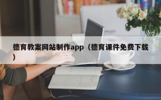 阜新德育教案网站制作app（德育课件免费下载）