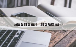阜新ui后台网页设计（网页后端设计）